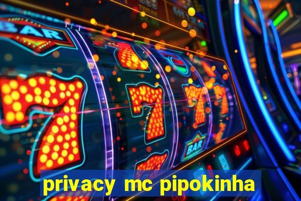 privacy mc pipokinha